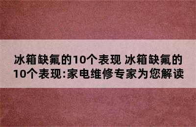 冰箱缺氟的10个表现 冰箱缺氟的10个表现:家电维修专家为您解读